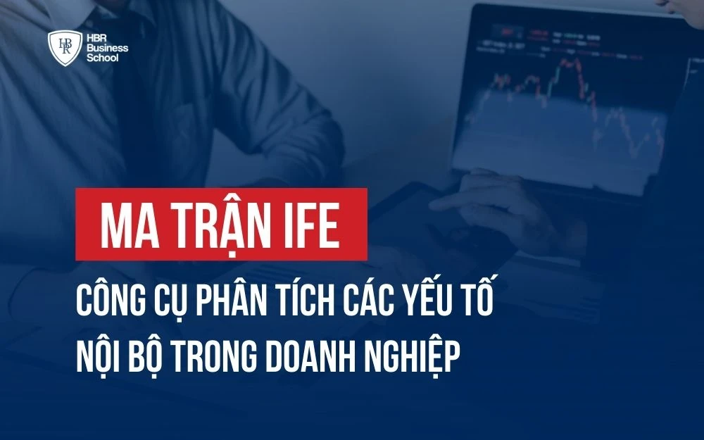 MA TRẬN IFE: CÔNG CỤ PHÂN TÍCH CÁC YẾU TỐ NỘI BỘ TRONG DOANH NGHIỆP