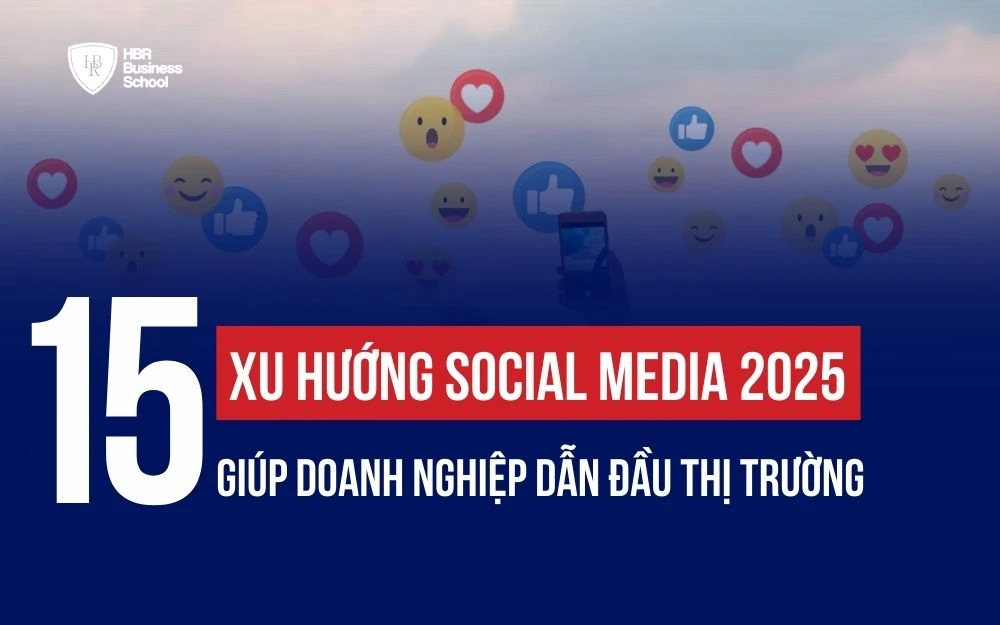 15 XU HƯỚNG SOCIAL MEDIA 2025 GIÚP DOANH NGHIỆP DẪN ĐẦU THỊ TRƯỜNG