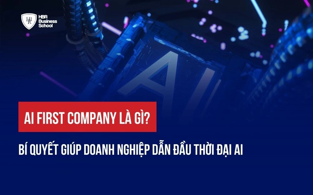 AI FIRST COMPANY LÀ GÌ? BÍ QUYẾT GIÚP DOANH NGHIỆP DẪN ĐẦU THỜI ĐẠI AI