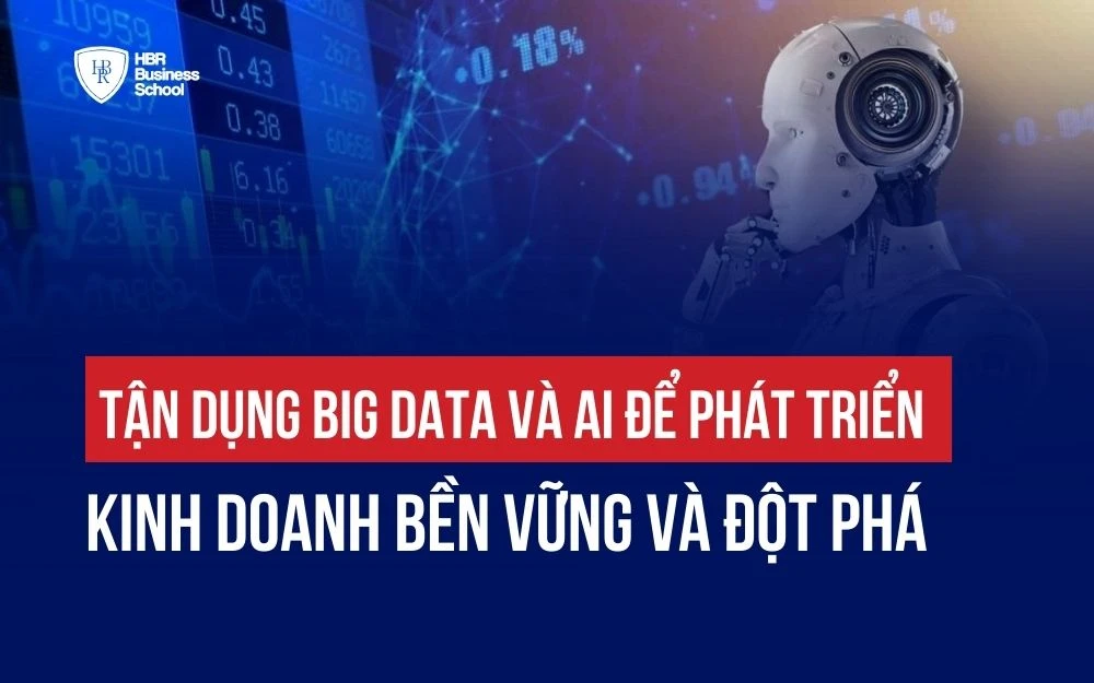 TẬN DỤNG BIG DATA VÀ AI ĐỂ PHÁT TRIỂN KINH DOANH BỀN VỮNG VÀ ĐỘT PHÁ