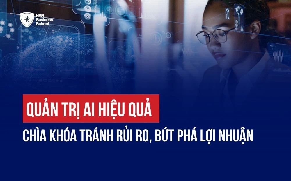QUẢN TRỊ AI HIỆU QUẢ: CHÌA KHÓA TRÁNH RỦI RO, BỨT PHÁ LỢI NHUẬN