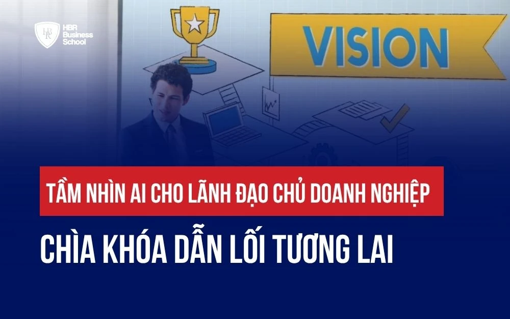 TẦM NHÌN AI CHO LÃNH ĐẠO CHỦ DOANH NGHIỆP: CHÌA KHÓA DẪN LỐI TƯƠNG LAI