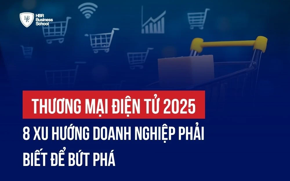THƯƠNG MẠI ĐIỆN TỬ 2025: 8 XU HƯỚNG DOANH NGHIỆP PHẢI BIẾT ĐỂ BỨT PHÁ
