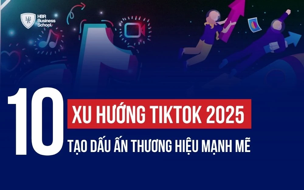 ĐÓN ĐẦU 10 XU HƯỚNG TIKTOK 2025 ĐỂ TẠO DẤU ẤN THƯƠNG HIỆU MẠNH MẼ