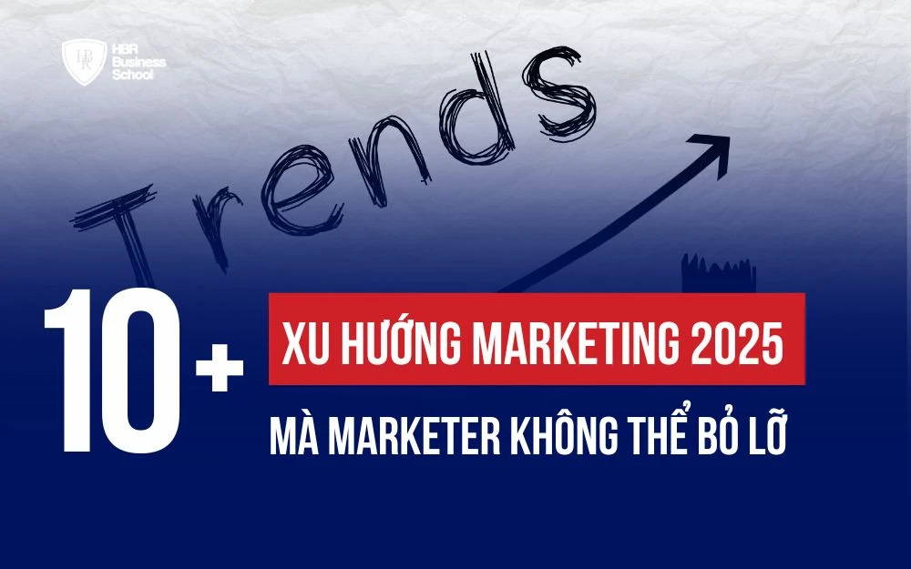 TOP 10+ XU HƯỚNG MARKETING 2025 MÀ MARKETER KHÔNG THỂ BỎ LỠ