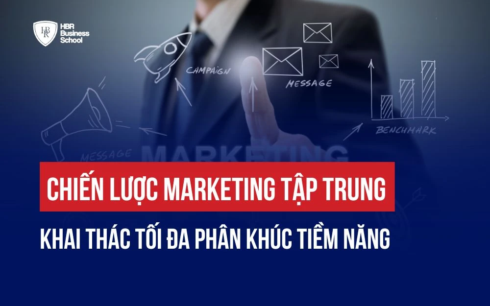 CHIẾN LƯỢC MARKETING TẬP TRUNG: KHAI THÁC TỐI ĐA PHÂN KHÚC TIỀM NĂNG