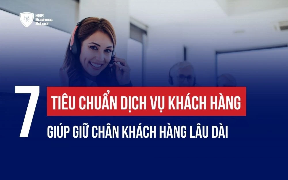 7 TIÊU CHUẨN DỊCH VỤ KHÁCH HÀNG  GIÚP GIỮ CHÂN KHÁCH HÀNG LÂU DÀI