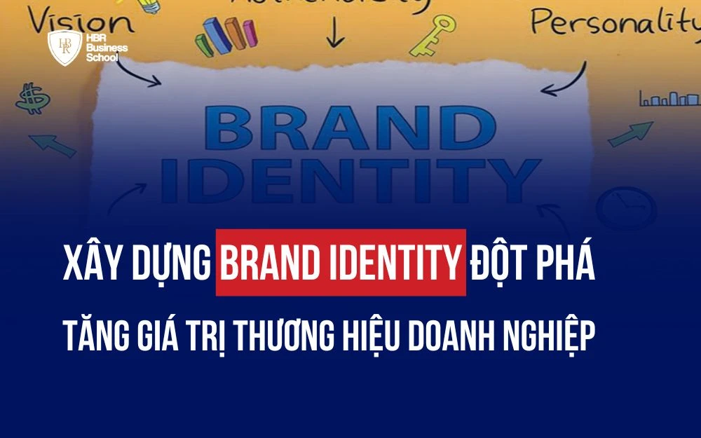 XÂY DỰNG BRAND IDENTITY ĐỘT PHÁ TĂNG GIÁ TRỊ THƯƠNG HIỆU DOANH NGHIỆP
