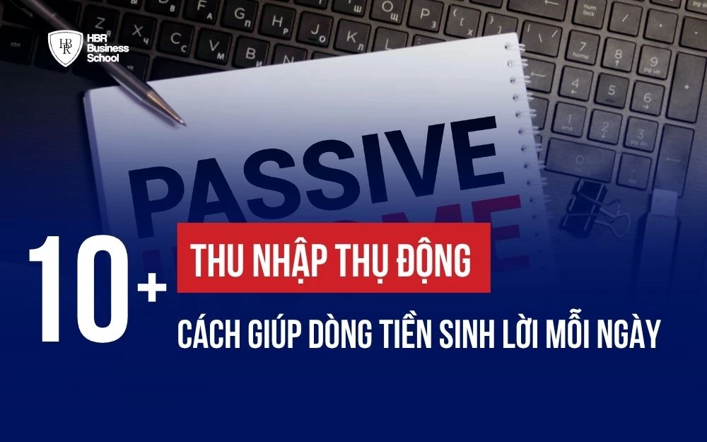 THU NHẬP THỤ ĐỘNG: 10+ CÁCH GIÚP DÒNG TIỀN SINH LỜI MỖI NGÀY