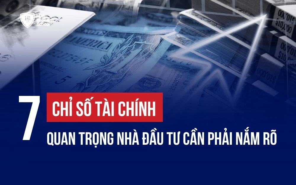 7 CHỈ SỐ TÀI CHÍNH QUAN TRỌNG NHÀ ĐẦU TƯ CẦN PHẢI NẮM RÕ