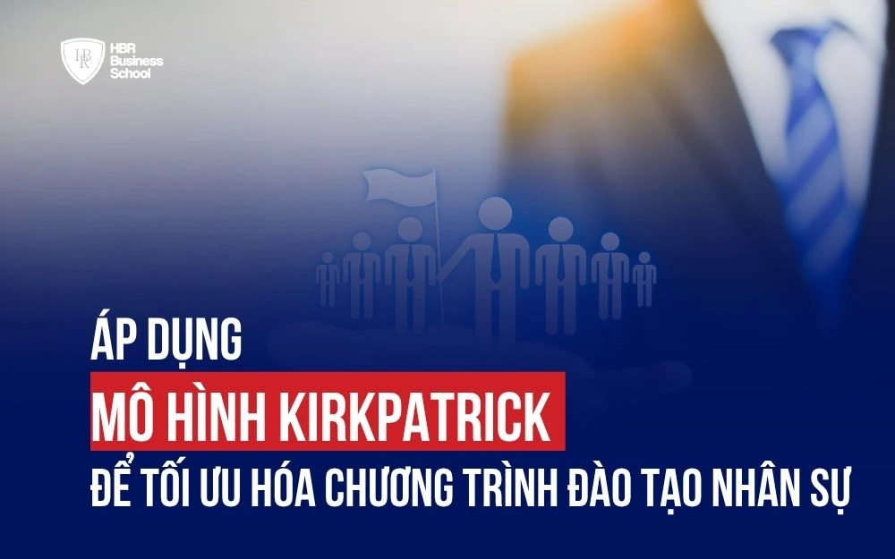 ÁP DỤNG MÔ HÌNH KIRKPATRICK ĐỂ TỐI ƯU HÓA CHƯƠNG TRÌNH ĐÀO TẠO NHÂN SỰ