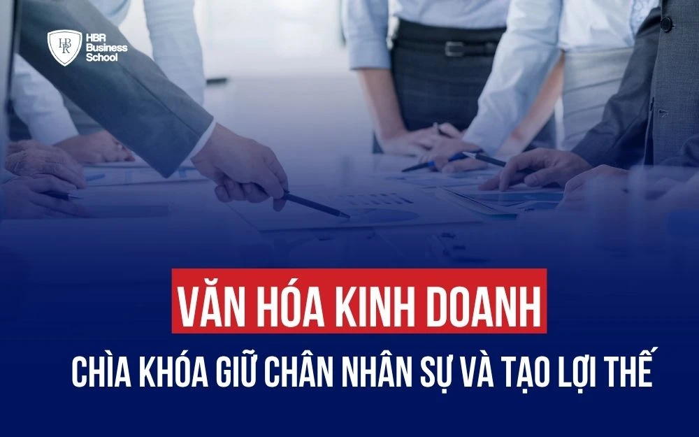 VĂN HÓA KINH DOANH: CHÌA KHÓA GIỮ CHÂN NHÂN SỰ VÀ TẠO LỢI THẾ