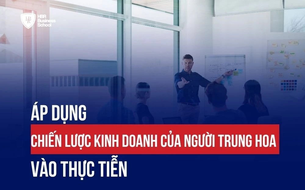 ÁP DỤNG 10 CHIẾN LƯỢC KINH DOANH CỦA NGƯỜI TRUNG HOA VÀO THỰC TIỄN