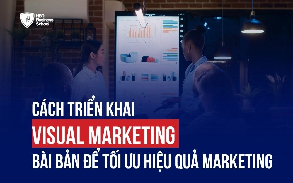 CÁCH TRIỂN KHAI VISUAL MARKETING BÀI BẢN ĐỂ TỐI ƯU HIỆU QUẢ MARKETING