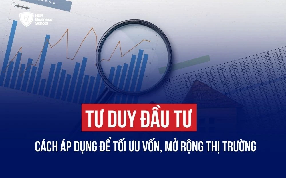 TƯ DUY ĐẦU TƯ VÀ CÁCH ÁP DỤNG ĐỂ TỐI ƯU VỐN, MỞ RỘNG THỊ TRƯỜNG