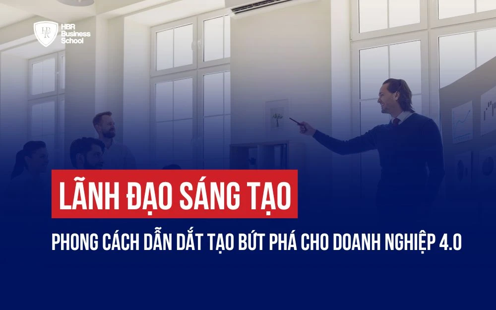LÃNH ĐẠO SÁNG TẠO: PHONG CÁCH DẪN DẮT TẠO BỨT PHÁ CHO DOANH NGHIỆP 4.0