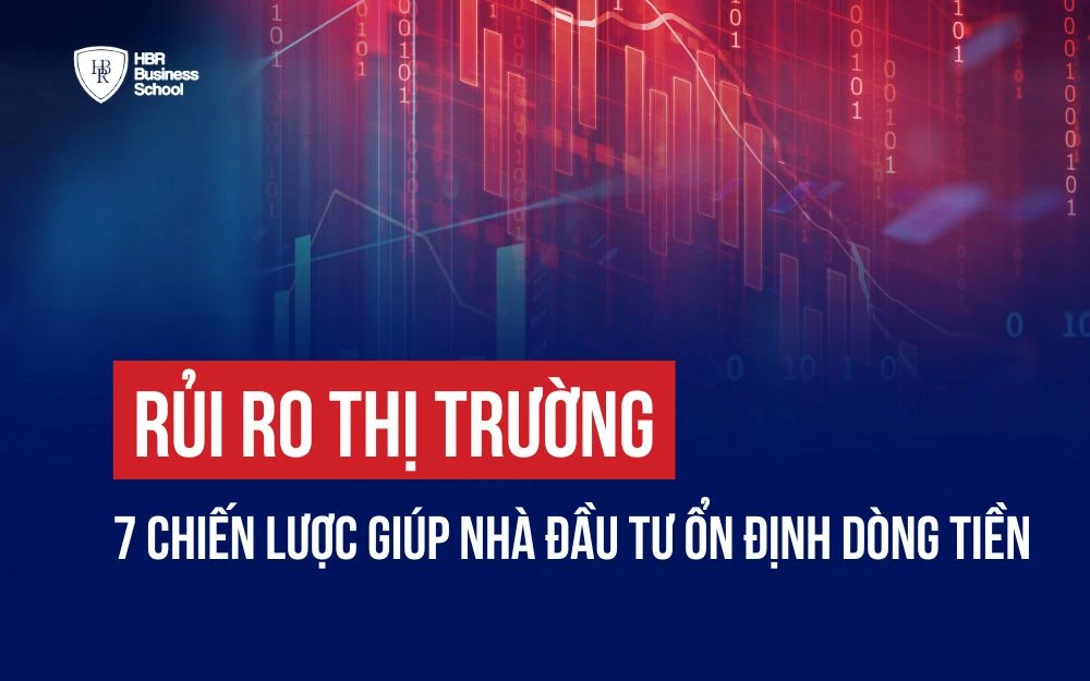 RỦI RO THỊ TRƯỜNG: 7 CHIẾN LƯỢC GIÚP NHÀ ĐẦU TƯ ỔN ĐỊNH DÒNG TIỀN