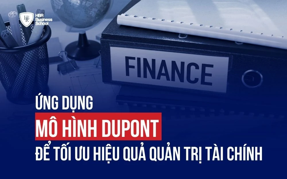 ỨNG DỤNG MÔ HÌNH DUPONT ĐỂ TỐI ƯU HIỆU QUẢ QUẢN TRỊ TÀI CHÍNH