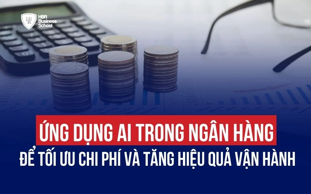 ỨNG DỤNG AI TRONG NGÂN HÀNG ĐỂ TỐI ƯU CHI PHÍ VÀ TĂNG HIỆU QUẢ VẬN HÀNH