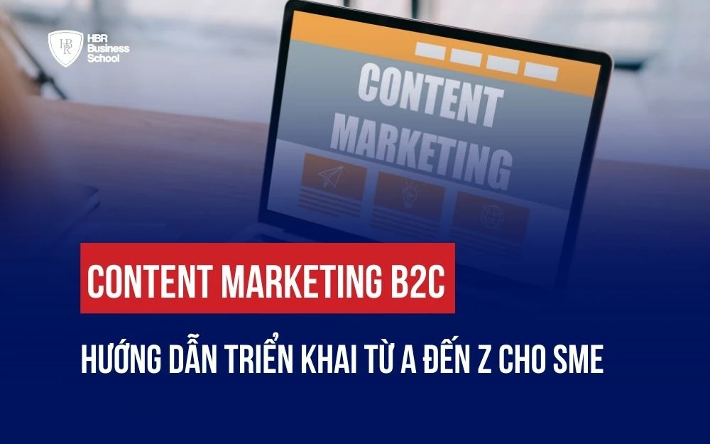 CONTENT MARKETING B2C: HƯỚNG DẪN TRIỂN KHAI TỪ A ĐẾN Z CHO SME