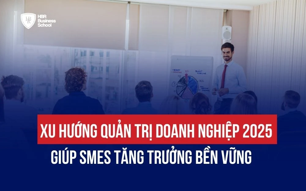 XU HƯỚNG QUẢN TRỊ DOANH NGHIỆP 2025 GIÚP SMES TĂNG TRƯỞNG BỀN VỮNG