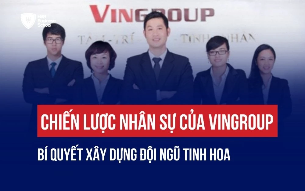 CHIẾN LƯỢC NHÂN SỰ CỦA VINGROUP: BÍ QUYẾT XÂY DỰNG ĐỘI NGŨ TINH HOA