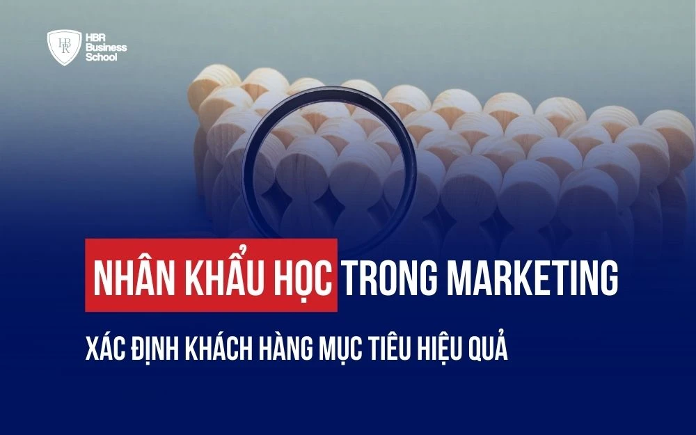 NHÂN KHẨU HỌC TRONG MARKETING: XÁC ĐỊNH KHÁCH HÀNG MỤC TIÊU HIỆU QUẢ