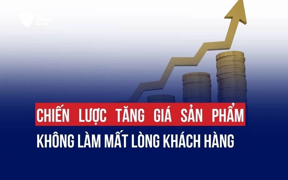 CHIẾN LƯỢC TĂNG GIÁ SẢN PHẨM MÀ KHÔNG LÀM MẤT LÒNG KHÁCH HÀNG