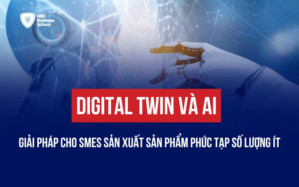 DIGITAL TWIN VÀ AI: GIẢI PHÁP CHO SMEs SẢN XUẤT SẢN PHẨM PHỨC TẠP, SỐ LƯỢNG ÍT