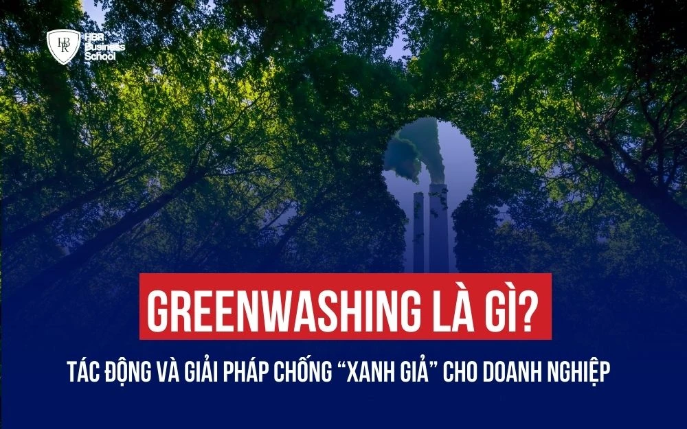 GREENWASHING LÀ GÌ? TÁC ĐỘNG VÀ GIẢI PHÁP CHỐNG “XANH GIẢ” CHO DOANH NGHIỆP