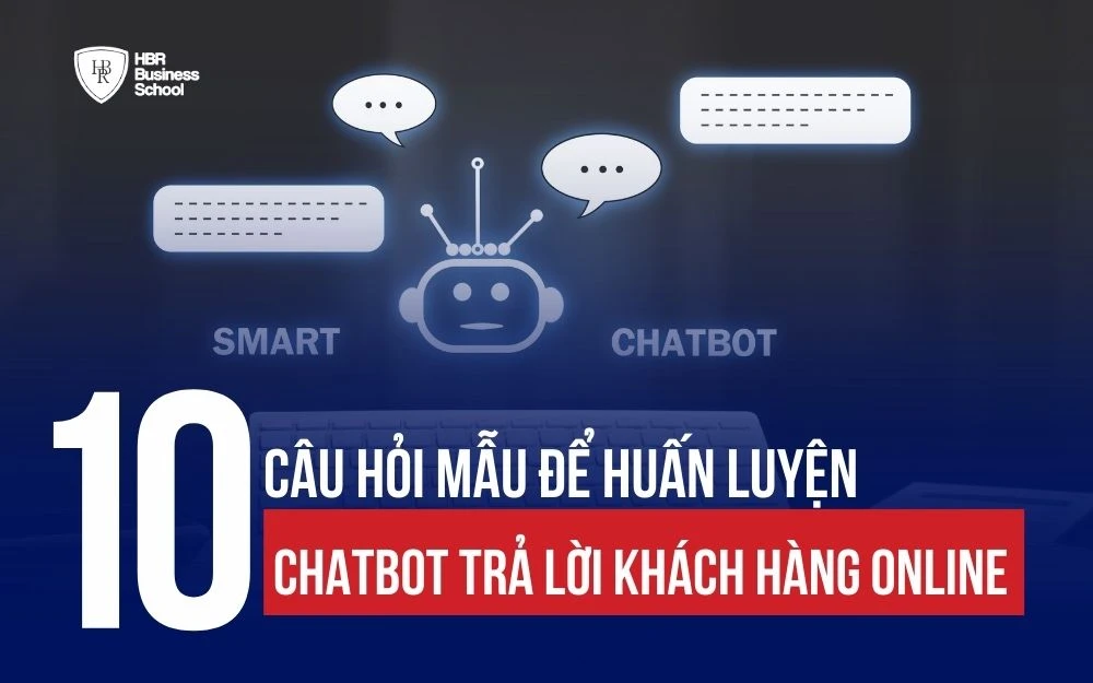 10 CÂU HỎI MẪU ĐỂ HUẤN LUYỆN CHATBOT TRẢ LỜI KHÁCH HÀNG ONLINE HIỆU QUẢ
