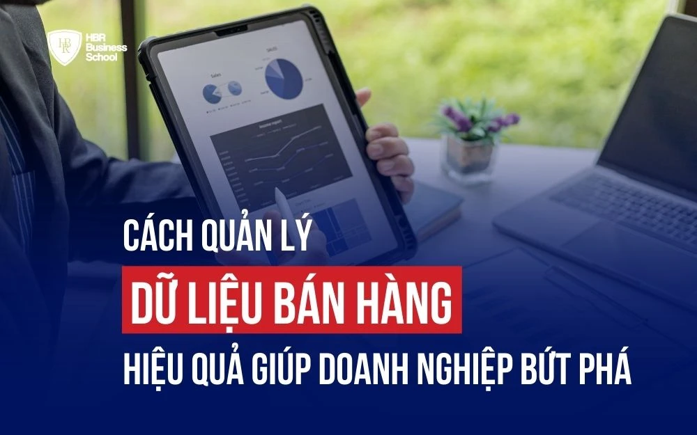 CÁCH QUẢN LÝ DỮ LIỆU BÁN HÀNG HIỆU QUẢ GIÚP DOANH NGHIỆP BỨT PHÁ