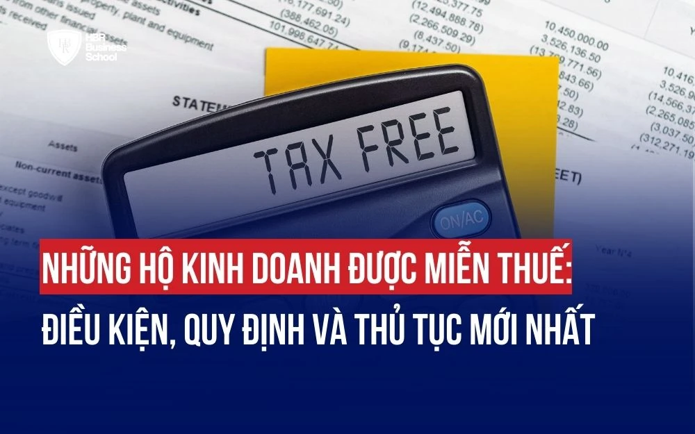 NHỮNG HỘ KINH DOANH ĐƯỢC MIỄN THUẾ: ĐIỀU KIỆN, QUY ĐỊNH VÀ THỦ TỤC MỚI NHẤT