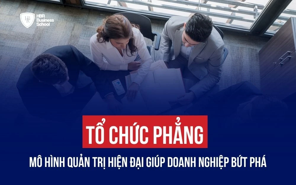 TỔ CHỨC PHẲNG: MÔ HÌNH QUẢN TRỊ HIỆN ĐẠI GIÚP DOANH NGHIỆP BỨT PHÁ