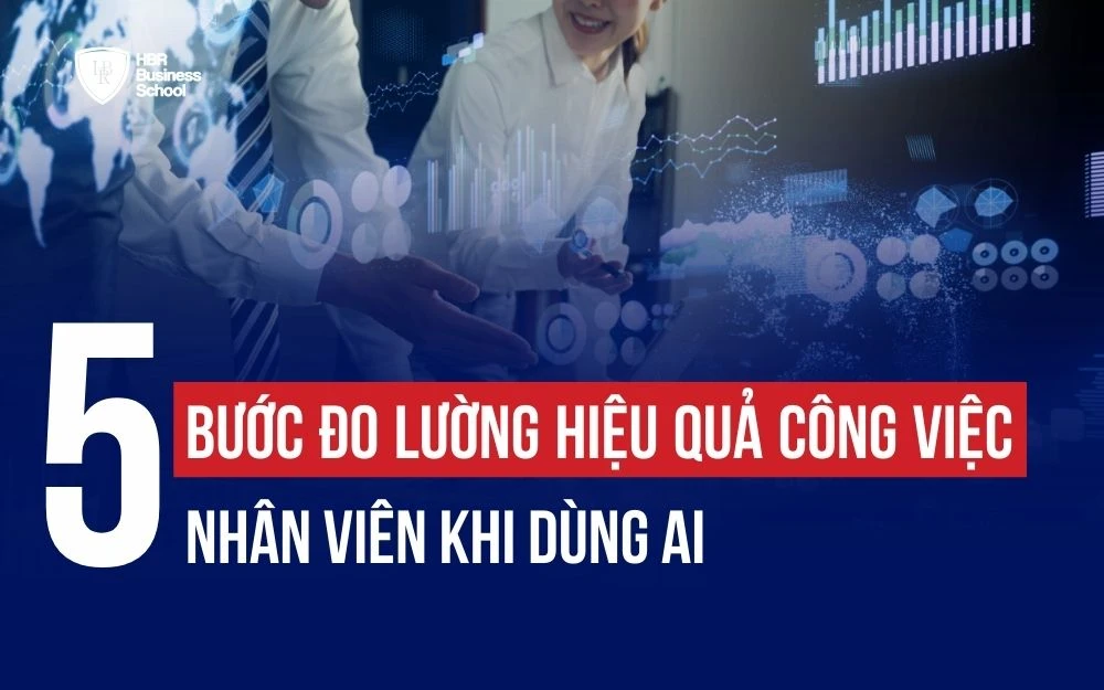 5 BƯỚC ĐO LƯỜNG HIỆU QUẢ CÔNG VIỆC CỦA NHÂN VIÊN KHI DÙNG AI