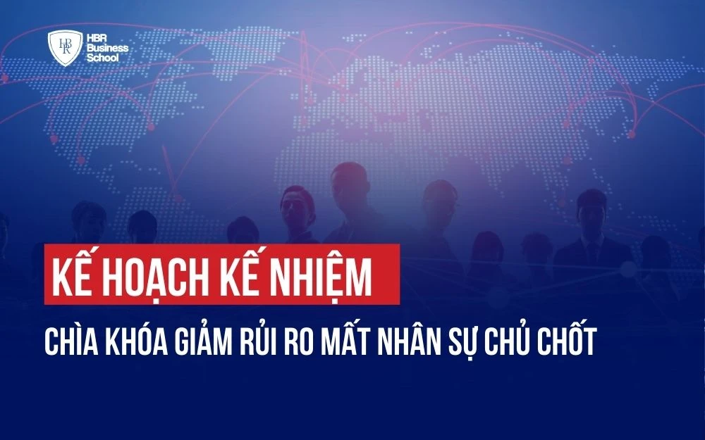 KẾ HOẠCH KẾ NHIỆM: CHÌA KHÓA GIẢM RỦI RO MẤT NHÂN SỰ CHỦ CHỐT