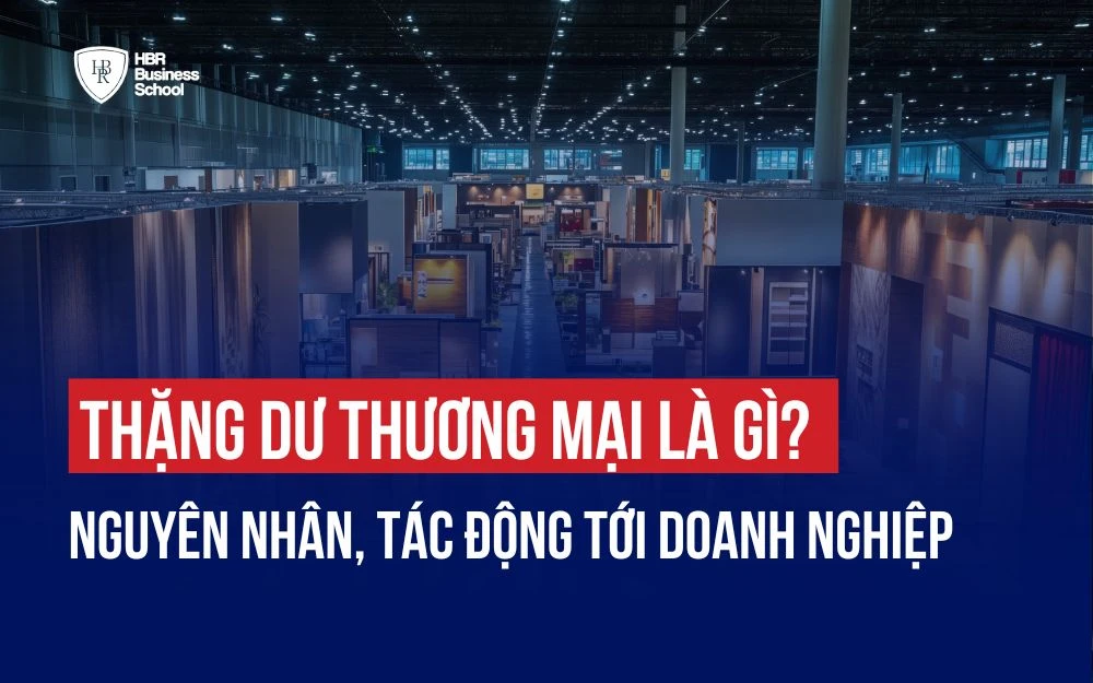 THẶNG DƯ THƯƠNG MẠI LÀ GÌ? NGUYÊN NHÂN, TÁC ĐỘNG TỚI DOANH NGHIỆP