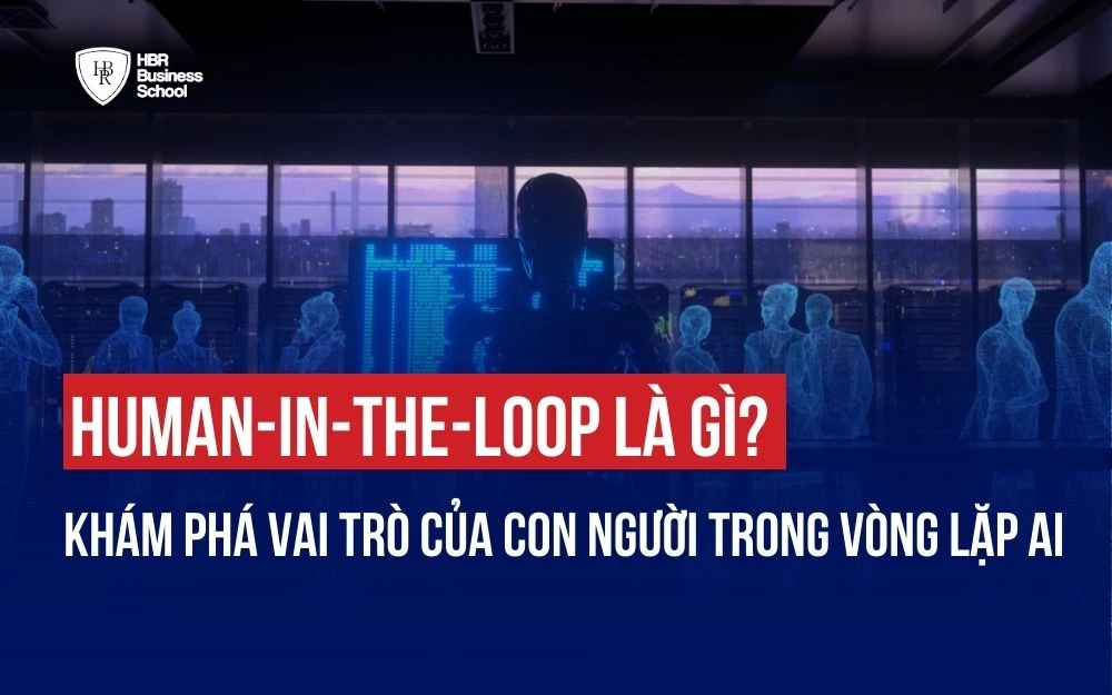 HUMAN-IN-THE-LOOP LÀ GÌ? KHÁM PHÁ VAI TRÒ CỦA CON NGƯỜI TRONG VÒNG LẶP AI
