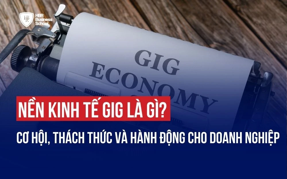 NỀN KINH TẾ GIG LÀ GÌ? CƠ HỘI, THÁCH THỨC VÀ HÀNH ĐỘNG CHO DOANH NGHIỆP