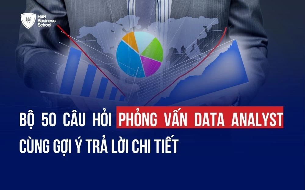 BỘ 50 CÂU HỎI PHỎNG VẤN DATA ANALYST CÙNG GỢI Ý TRẢ LỜI CHI TIẾT