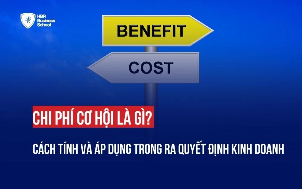 CHI PHÍ CƠ HỘI LÀ GÌ? CÁCH TÍNH VÀ ÁP DỤNG TRONG RA QUYẾT ĐỊNH KINH DOANH