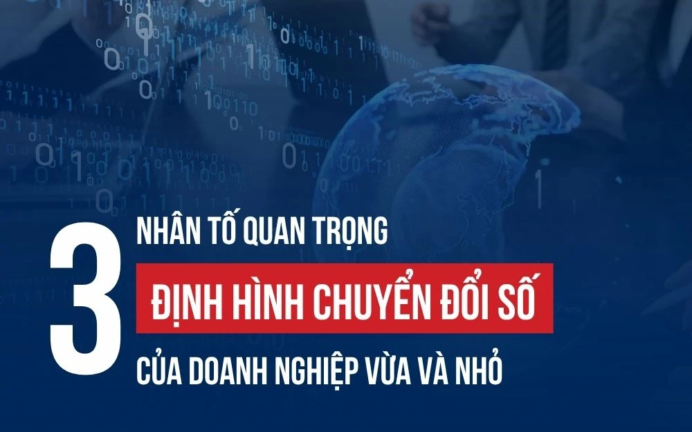 3 NHÂN TỐ QUAN TRỌNG ĐỊNH HÌNH CHUYỂN ĐỔI SỐ CỦA DOANH NGHIỆP VỪA VÀ NHỎ