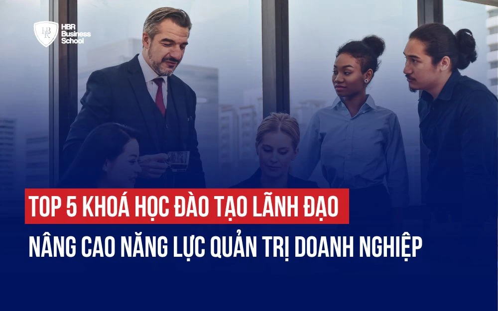 TOP 5 KHOÁ HỌC ĐÀO TẠO LÃNH ĐẠO NÂNG CAO NĂNG LỰC QUẢN TRỊ DOANH NGHIỆP