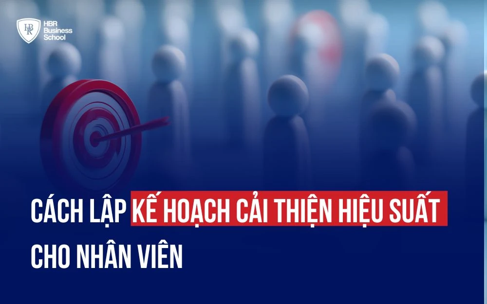 CÁCH LẬP KẾ HOẠCH CẢI THIỆN HIỆU SUẤT CHO NHÂN VIÊN