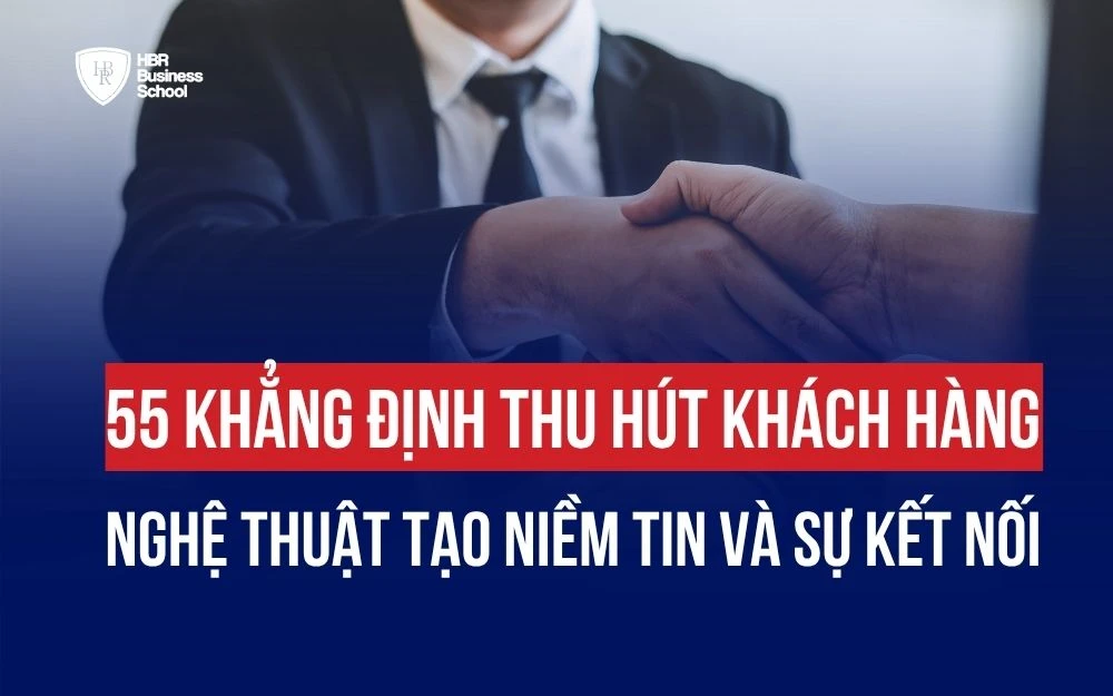 55 KHẲNG ĐỊNH THU HÚT KHÁCH HÀNG: NGHỆ THUẬT TẠO NIỀM TIN VÀ SỰ KẾT NỐI