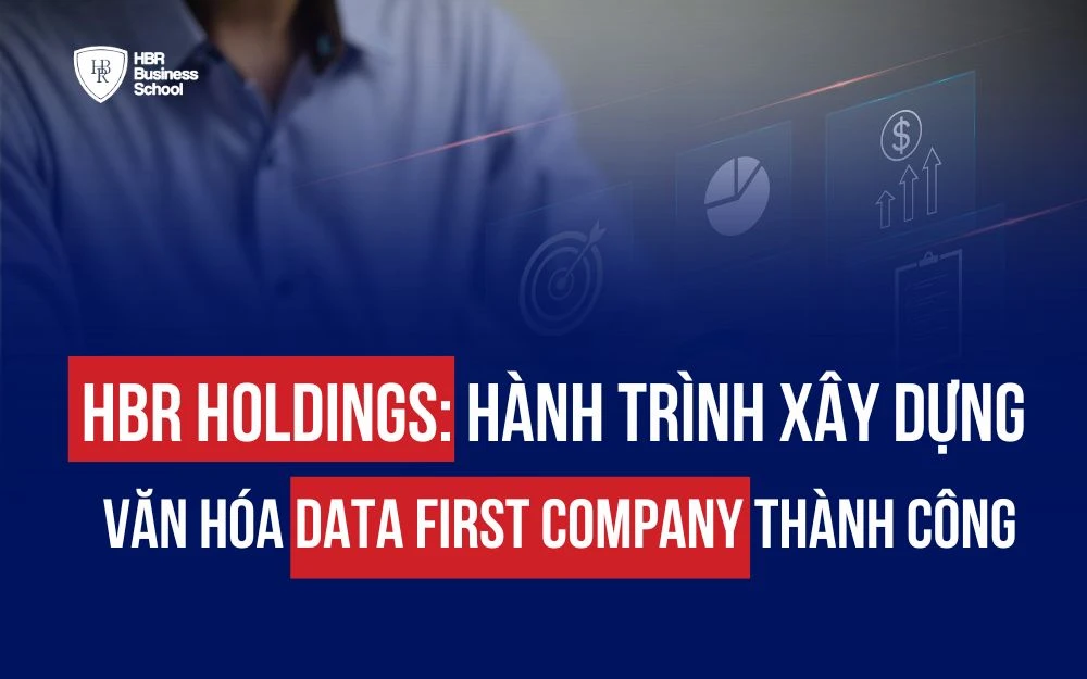 HBR HOLDINGS: HÀNH TRÌNH XÂY DỰNG VĂN HÓA DATA FIRST COMPANY THÀNH CÔNG