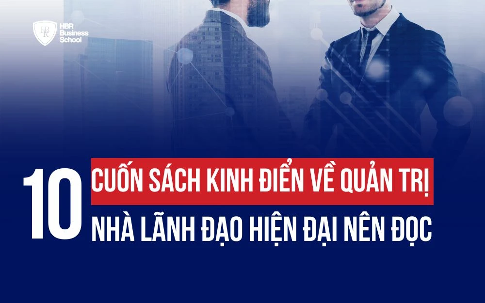TOP 10 CUỐN SÁCH KINH ĐIỂN VỀ QUẢN TRỊ NHÀ LÃNH ĐẠO HIỆN ĐẠI NÊN ĐỌC