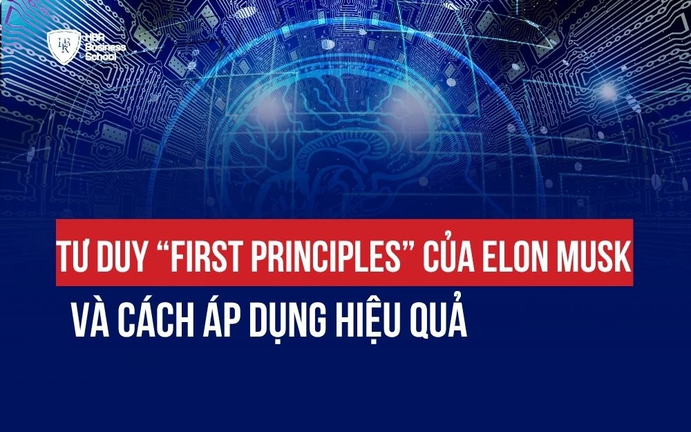 TƯ DUY “FIRST PRINCIPLES” CỦA ELON MUSK VÀ CÁCH ÁP DỤNG HIỆU QUẢ