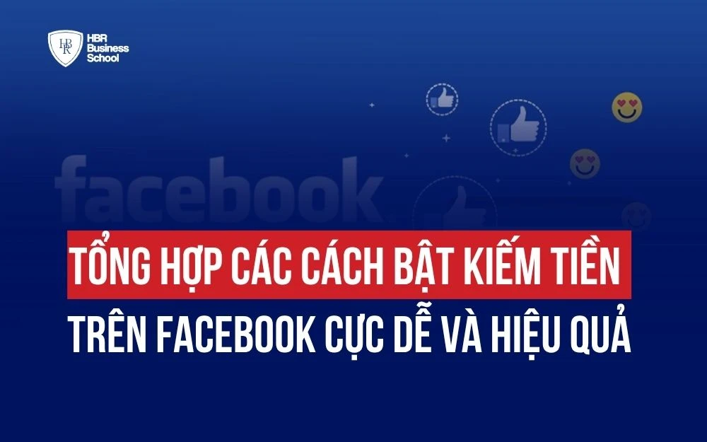 TỔNG HỢP CÁC CÁCH BẬT KIẾM TIỀN TRÊN FACEBOOK CỰC DỄ VÀ HIỆU QUẢ