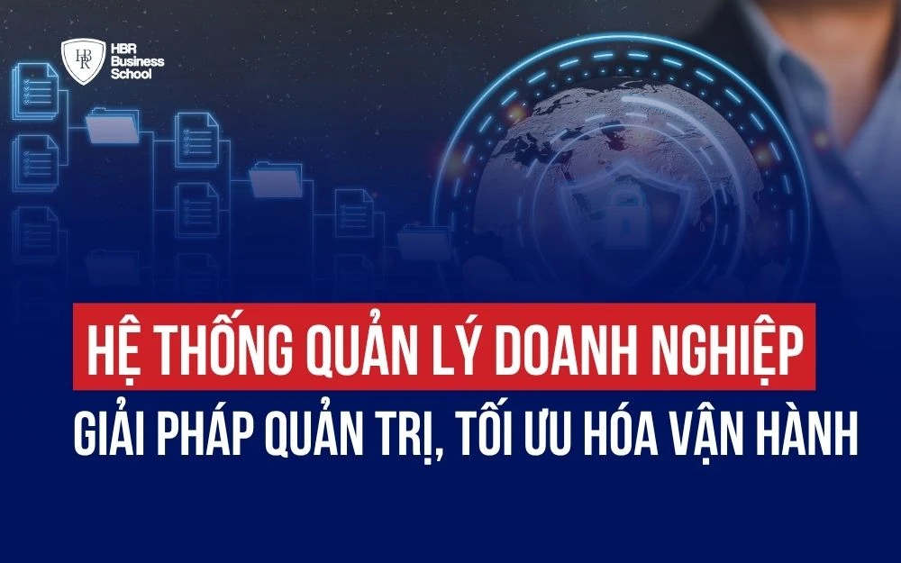 HỆ THỐNG QUẢN LÝ DOANH NGHIỆP: GIẢI PHÁP QUẢN TRỊ, TỐI ƯU HÓA VẬN HÀNH